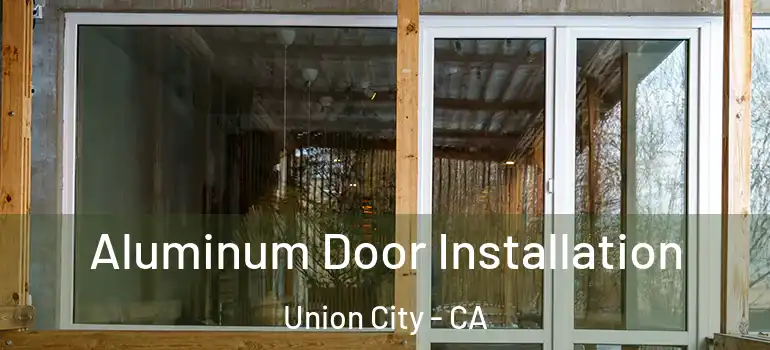  Aluminum Door Installation Union City - CA