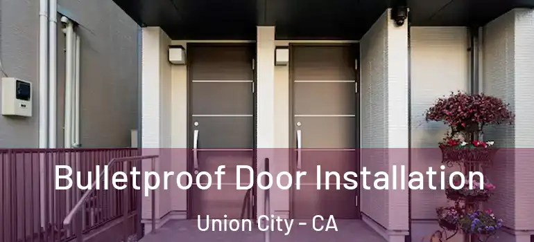  Bulletproof Door Installation Union City - CA