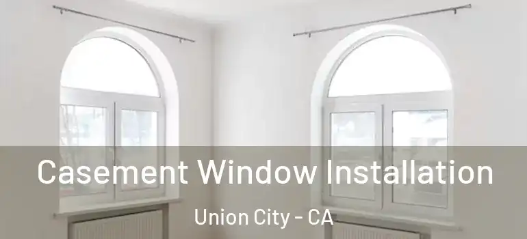  Casement Window Installation Union City - CA