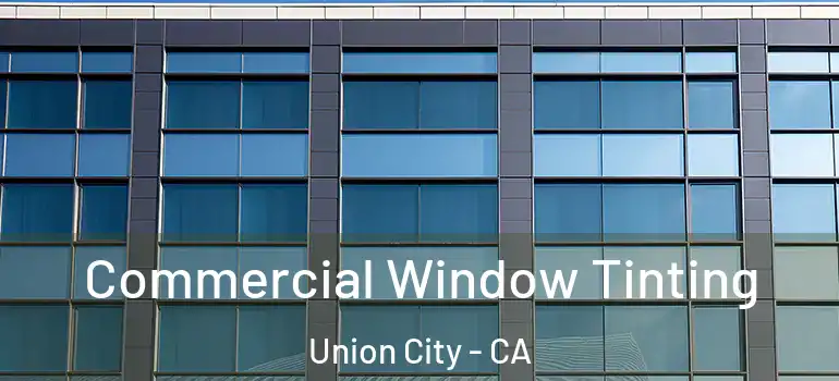  Commercial Window Tinting Union City - CA
