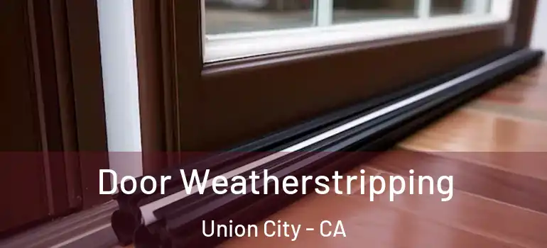  Door Weatherstripping Union City - CA
