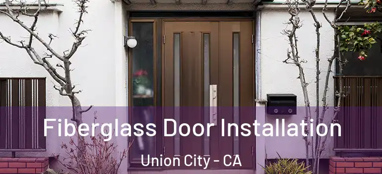 Fiberglass Door Installation Union City - CA
