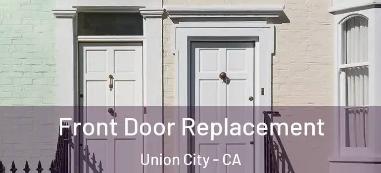  Front Door Replacement Union City - CA