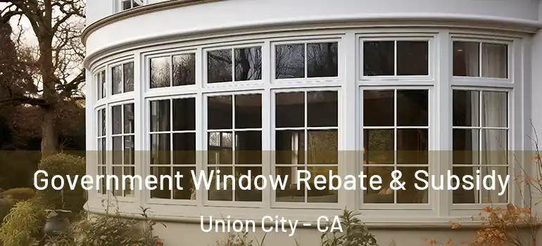  Government Window Rebate & Subsidy Union City - CA