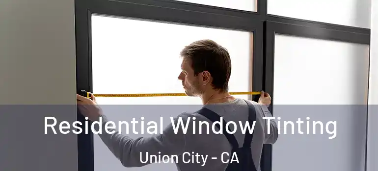  Residential Window Tinting Union City - CA
