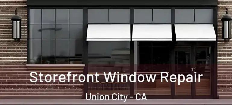  Storefront Window Repair Union City - CA
