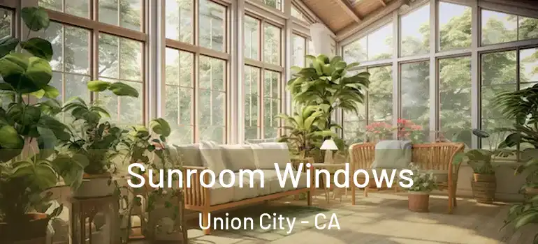  Sunroom Windows Union City - CA