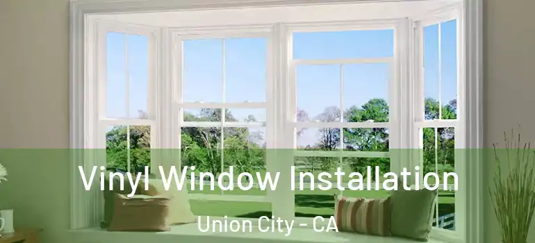  Vinyl Window Installation Union City - CA