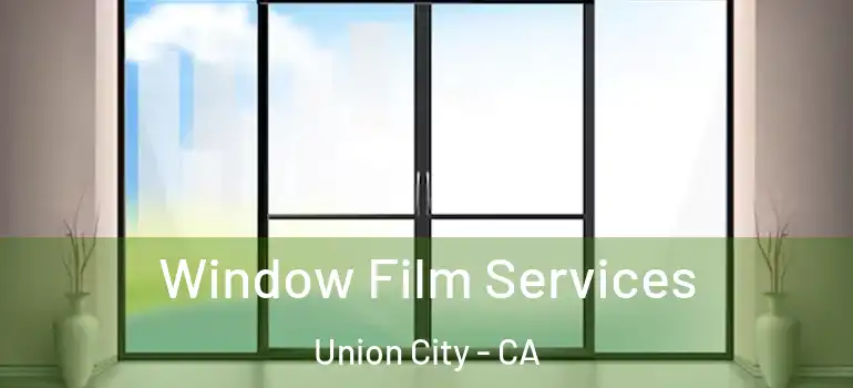  Window Film Services Union City - CA