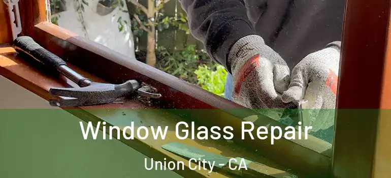  Window Glass Repair Union City - CA