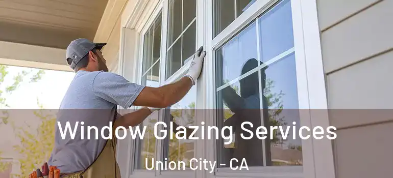  Window Glazing Services Union City - CA