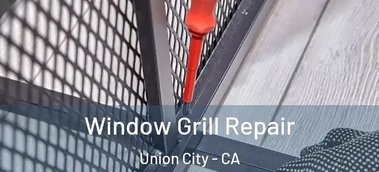  Window Grill Repair Union City - CA