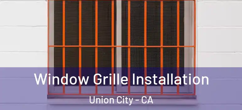  Window Grille Installation Union City - CA