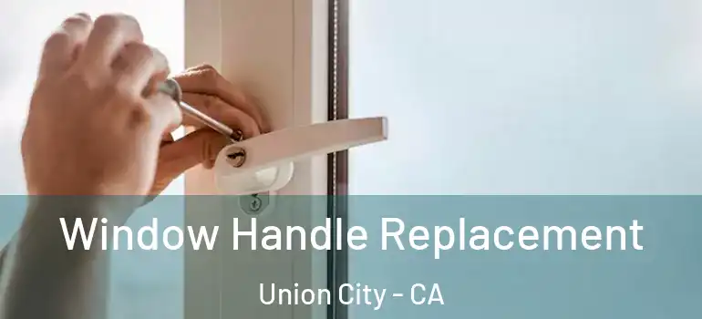  Window Handle Replacement Union City - CA