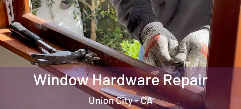  Window Hardware Repair Union City - CA
