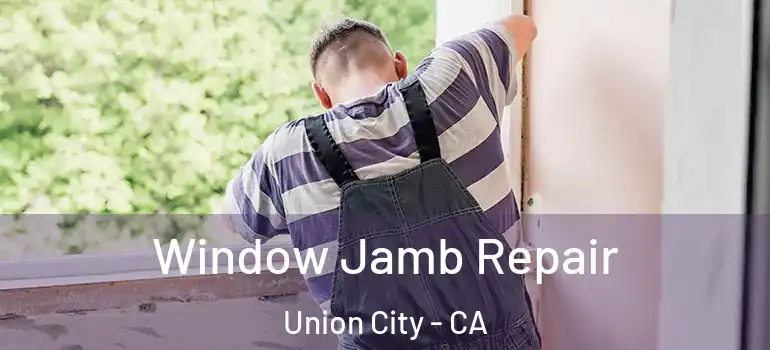  Window Jamb Repair Union City - CA