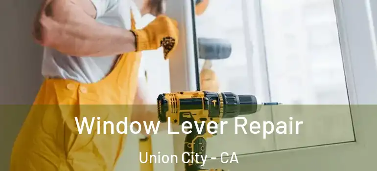  Window Lever Repair Union City - CA