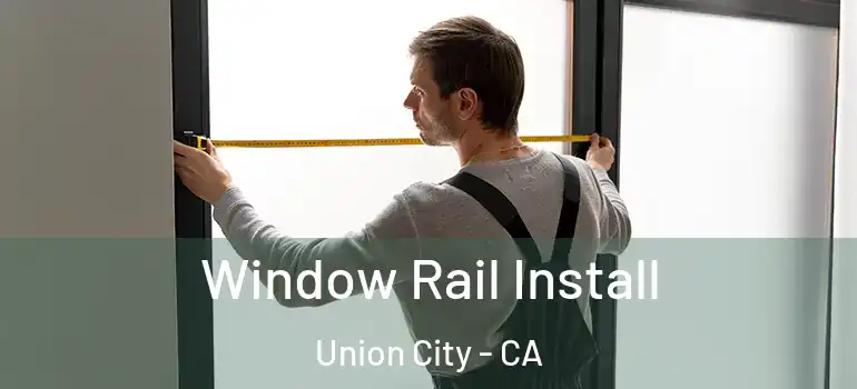  Window Rail Install Union City - CA